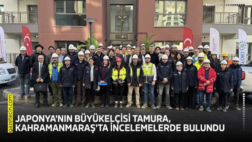 Japonya'nın Büyükelçisi Tamura, Kahramanmaraş'ta incelemelerde bulundu