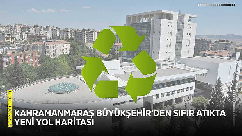 Kahramanmaraş Büyükşehir'den sıfır atıkta yeni yol haritası