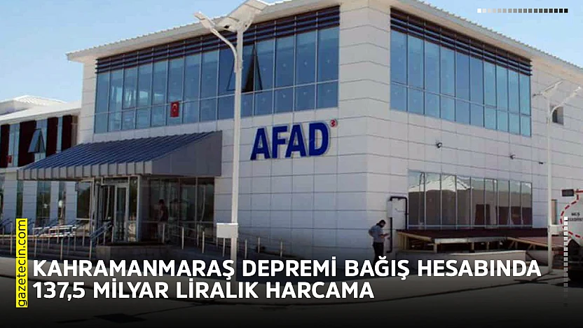Kahramanmaraş depremi bağış hesabında 137,5 milyar liralık harcama