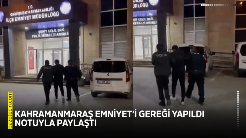 Kahramanmaraş Emniyet'i gereği yapıldı notuyla paylaştı