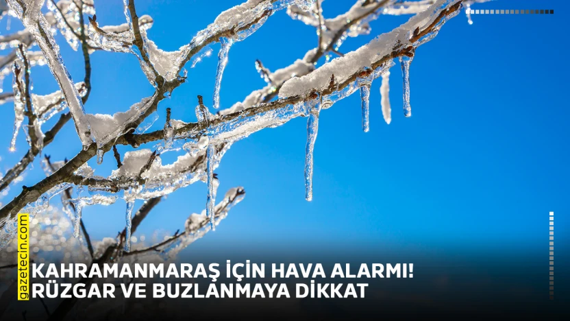 Kahramanmaraş için hava alarmı! Rüzgar ve buzlanmaya dikkat