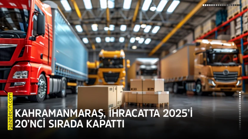 Kahramanmaraş, ihracatta 2025'i 20'nci sırada kapattı