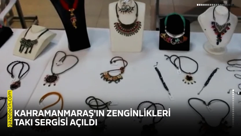 Kahramanmaraş'ın Zenginlikleri takı sergisi açıldı