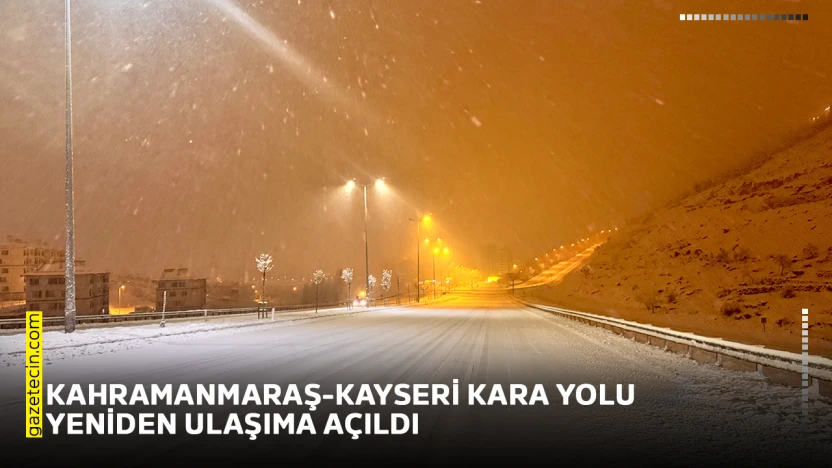 Kahramanmaraş-Kayseri kara yolu yeniden ulaşıma açıldı