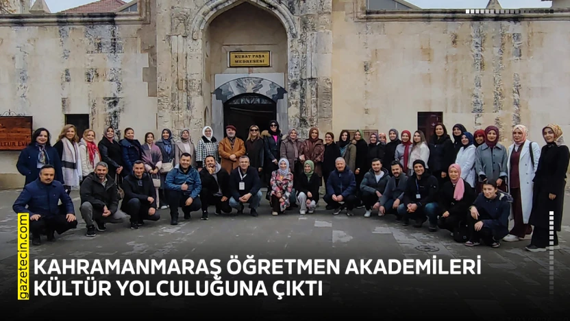 Kahramanmaraş Öğretmen Akademileri kültür yolculuğuna çıktı