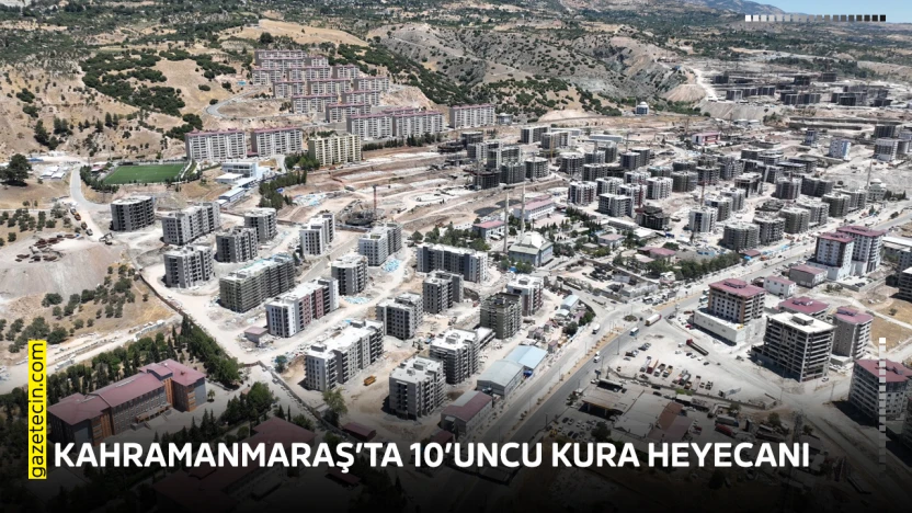 Kahramanmaraş'ta 10'uncu kura heyecanı