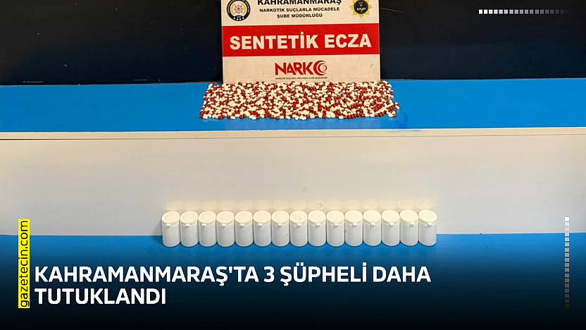 Kahramanmaraş'ta 3 şüpheli daha tutuklandı