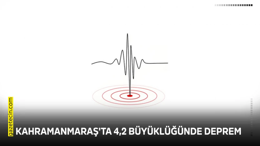 Kahramanmaraş'ta 4,2 büyüklüğünde deprem