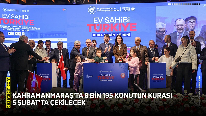 Kahramanmaraş'ta 8 bin 195 konutun kurası 5 Şubat'ta çekilecek