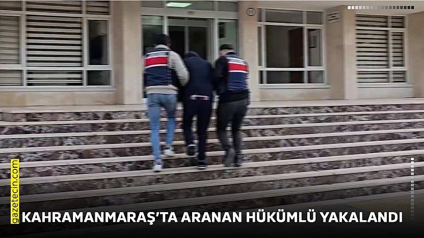Kahramanmaraş'ta aranan hükümlü yakalandı