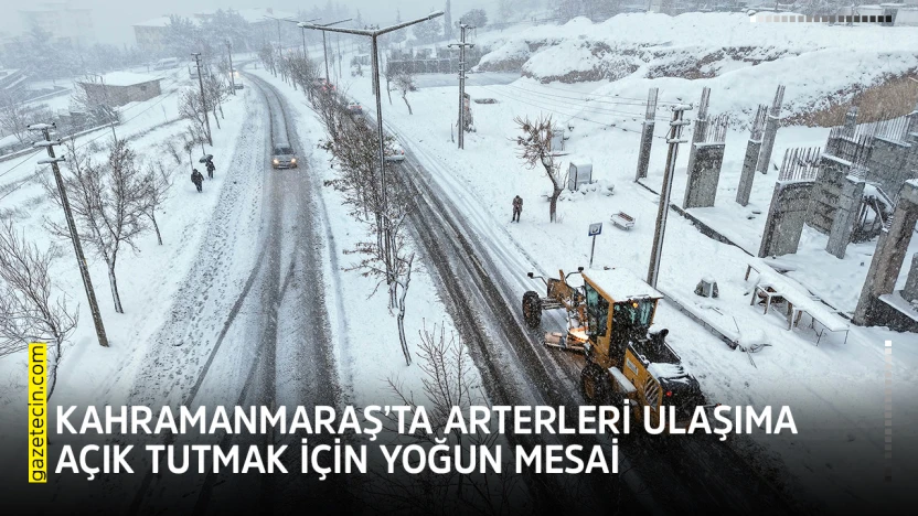 Kahramanmaraş'ta arterleri ulaşıma açık tutmak için yoğun mesai