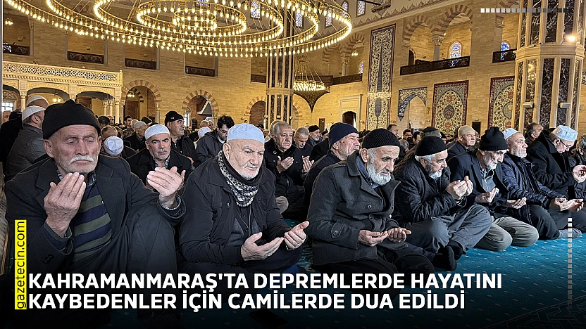 Kahramanmaraş'ta depremlerde hayatını kaybedenler için camilerde dua edildi