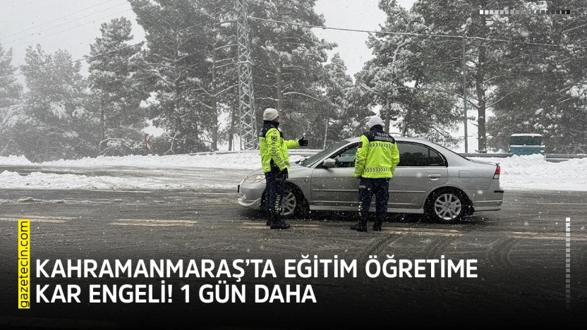 Kahramanmaraş'ta eğitim öğretime kar engeli! 1 gün daha