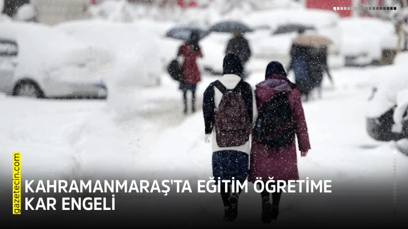 Kahramanmaraş'ta eğitim öğretime kar engeli