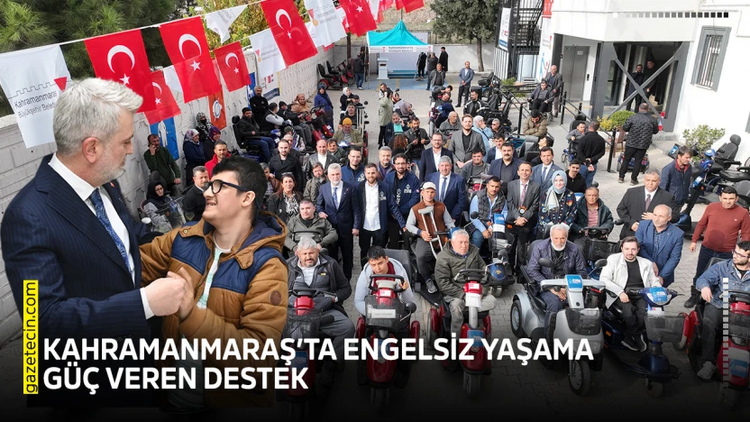 Kahramanmaraş'ta engelsiz yaşama güç veren destek