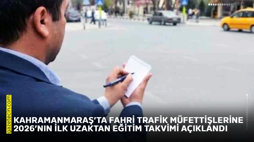 Kahramanmaraş'ta fahri trafik müfettişlerine 2026'nın ilk uzaktan eğitim takvimi açıklandı