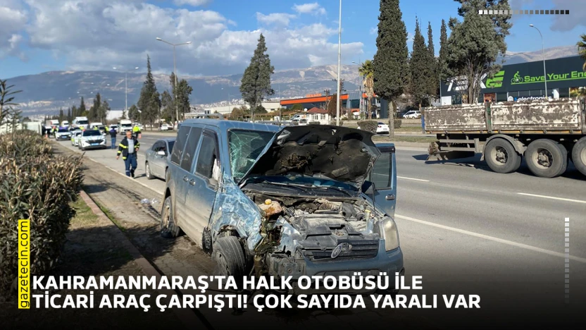 Kahramanmaraş'ta halk otobüsü ile ticari araç çarpıştı! Çok sayıda yaralı var