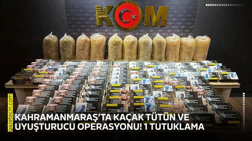 Kahramanmaraş'ta kaçak tütün ve uyuşturucu operasyonu! 1 tutuklama