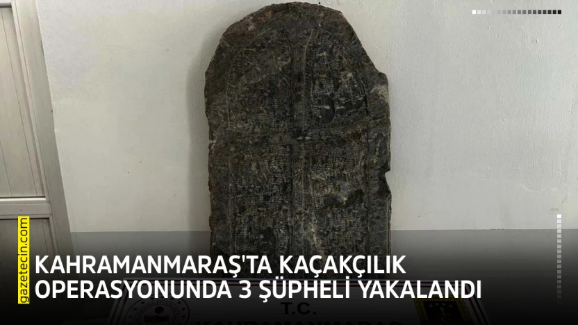 Kahramanmaraş'ta kaçakçılık operasyonunda 3 şüpheli yakalandı