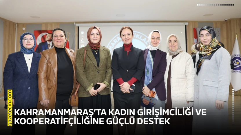 Kahramanmaraş'ta kadın girişimciliği ve kooperatifçiliğine güçlü destek