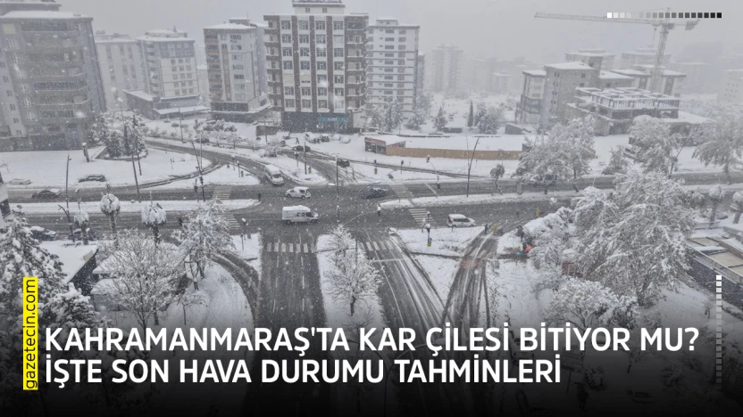 Kahramanmaraş'ta kar çilesi bitiyor mu? İşte son hava durumu tahminleri