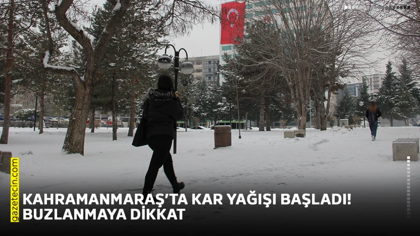 Kahramanmaraş'ta kar yağışı başladı! Buzlanmaya dikkat