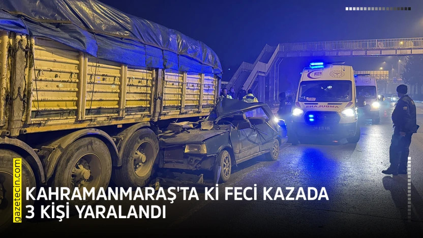 Kahramanmaraş'ta ki feci kazada 3 kişi yaralandı