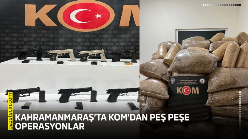 Kahramanmaraş'ta KOM'dan peş peşe operasyonlar