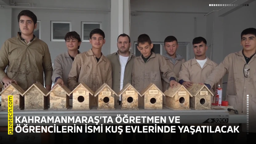 Kahramanmaraş'ta öğretmen ve öğrencilerin ismi kuş evlerinde yaşatılacak