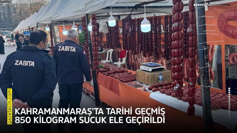 Kahramanmaraş'ta tarihi geçmiş 850 kilogram sucuk ele geçirildi