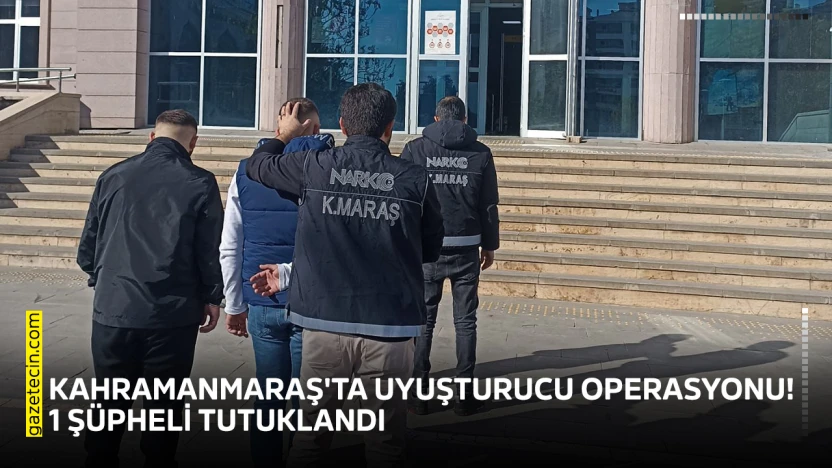 Kahramanmaraş'ta uyuşturucu operasyonu! 1 şüpheli tutuklandı