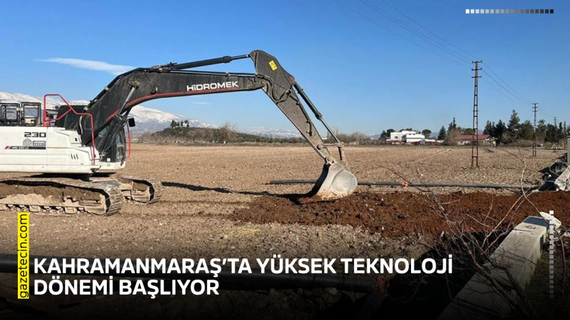 Kahramanmaraş'ta yüksek teknoloji dönemi başlıyor
