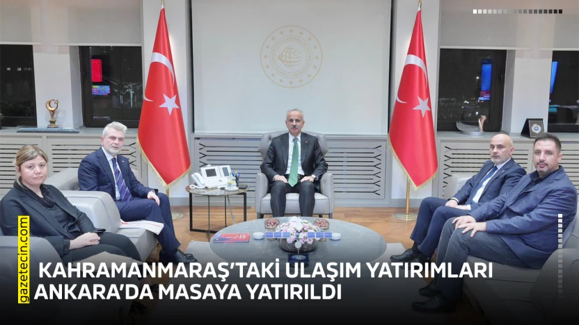 Kahramanmaraş'taki ulaşım yatırımları Ankara'da masaya yatırıldı