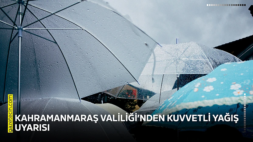 Kahramanmaraş Valiliği'nden kuvvetli yağış uyarısı