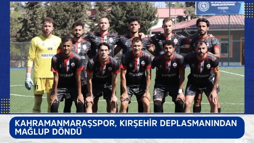 Kahramanmaraşspor, Kırşehir deplasmanından mağlup döndü