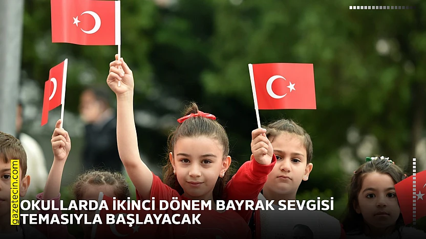 Okullarda ikinci dönem bayrak sevgisi temasıyla başlayacak