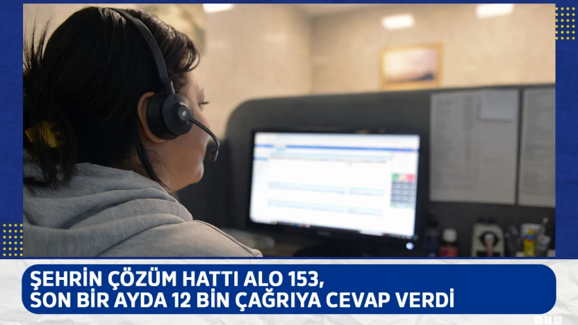 Şehrin çözüm hattı alo 153, son bir ayda 12 bin çağrıya cevap verdi