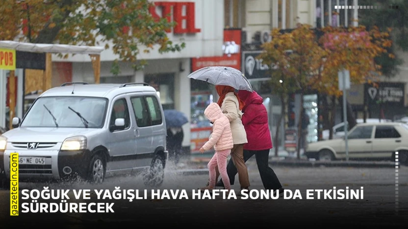 Soğuk ve yağışlı hava hafta sonu da etkisini sürdürecek