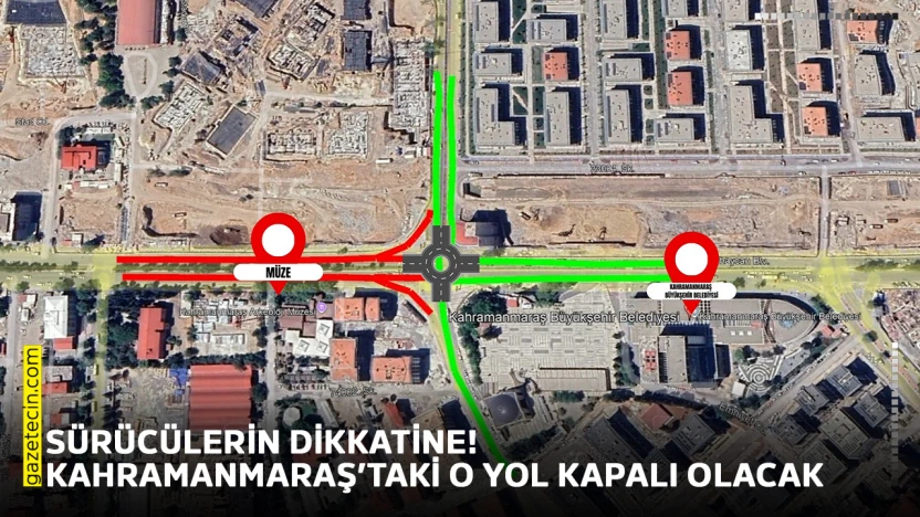 Sürücülerin dikkatine! Kahramanmaraş'taki o yol kapalı olacak