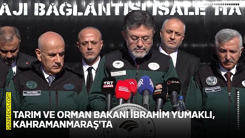 Tarım ve Orman Bakanı İbrahim Yumaklı, Kahramanmaraş'ta