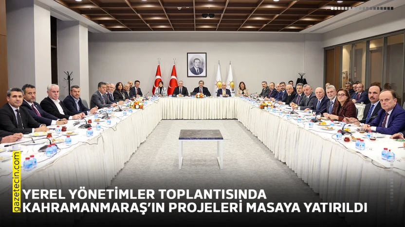 Yerel yönetimler toplantısında Kahramanmaraş'ın projeleri masaya yatırıldı