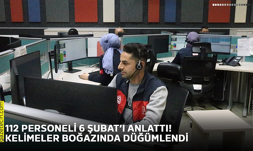 112 personeli 6 Şubat'ı anlattı! Kelimeler boğazında düğümlendi