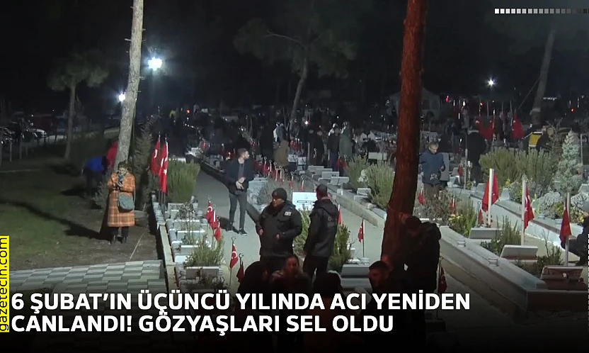 6 Şubat'ın üçüncü yılında acı yeniden canlandı! Gözyaşları sel oldu