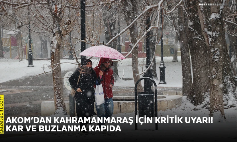 AKOM'dan Kahramanmaraş için kritik uyarı! Kar ve buzlanma kapıda