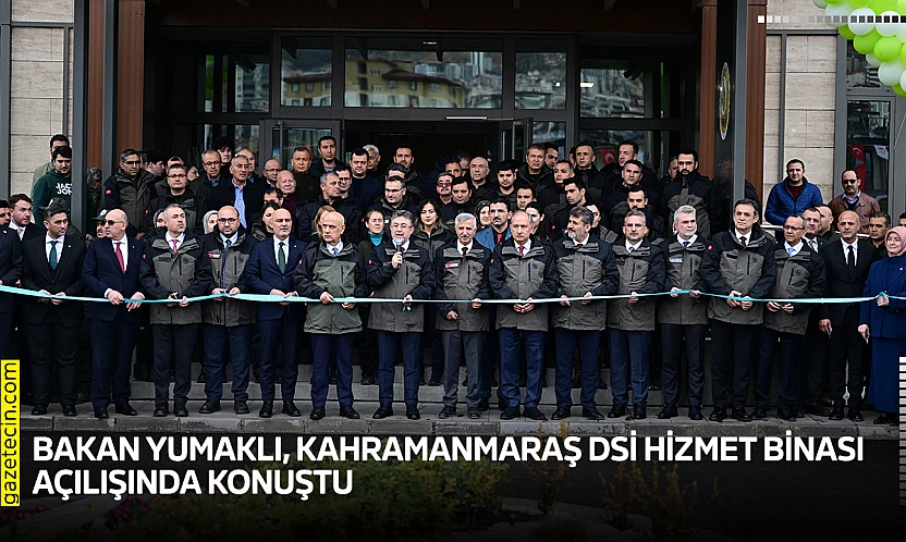 Bakan Yumaklı, Kahramanmaraş DSİ hizmet binası açılışında konuştu