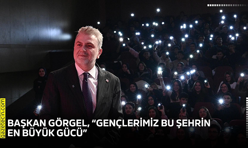 Başkan Görgel, 'Gençlerimiz bu şehrin en büyük gücü'