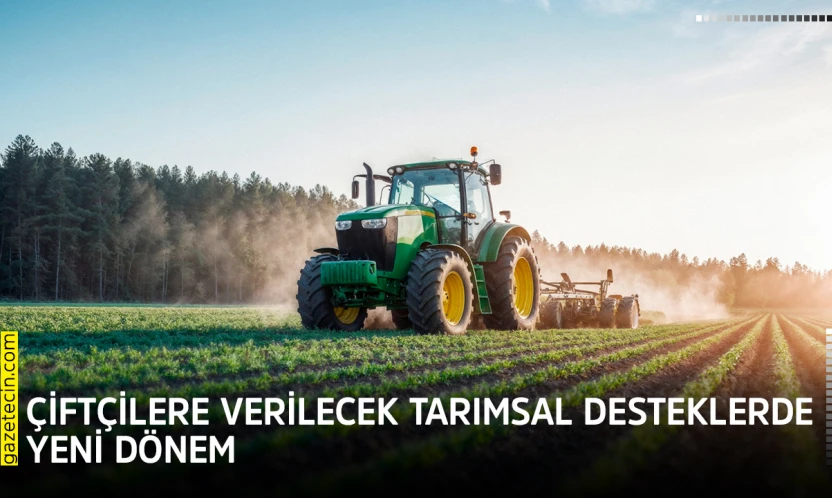 Çiftçilere verilecek tarımsal desteklerde yeni dönem