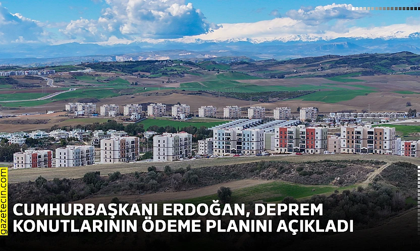 Cumhurbaşkanı Erdoğan, deprem konutlarının ödeme planını açıkladı