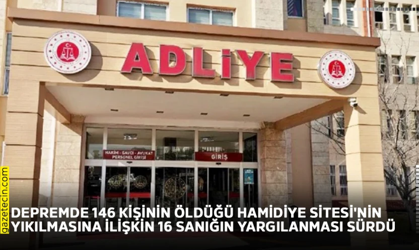 Depremde 146 kişinin öldüğü Hamidiye Sitesi'nin yıkılmasına ilişkin 16 sanığın yargılanması sürdü