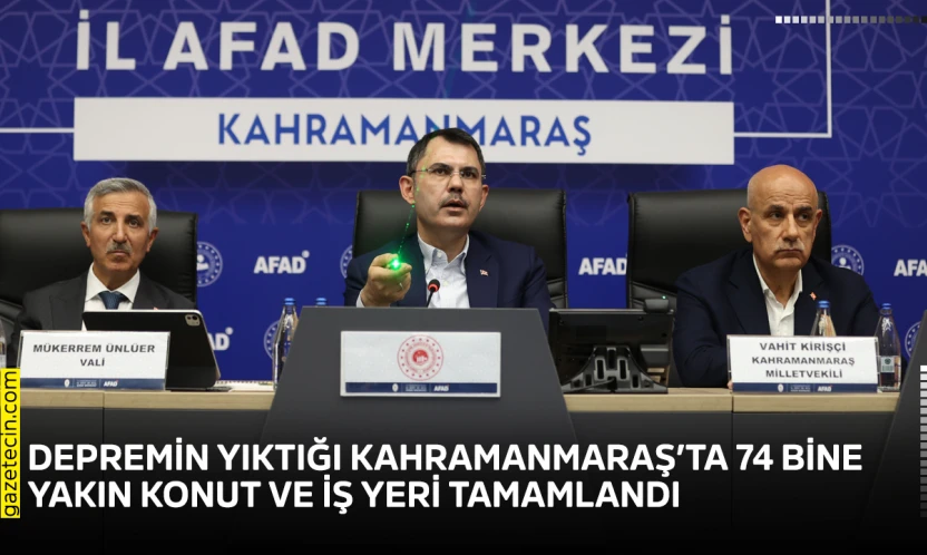 Depremin yıktığı Kahramanmaraş'ta 74 bine yakın konut ve iş yeri tamamlandı